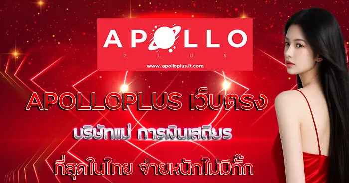 APOLLOPLUS เว็บตรงบริษัทแม่ การเงินเสถียรที่สุดในไทย จ่ายหนักไม่มีกั๊ก